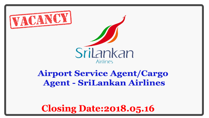 Airport Service Agent/Cargo Agent - SriLankan Airlines Closing Date: 2018-05-16