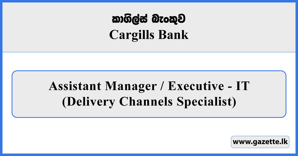 Assistant Manager / Executive - IT (Delivery Channels Specialist) - Cargills Bank Vacancies 2026
