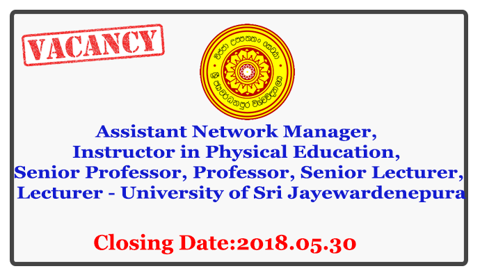 Assistant Network Manager, Instructor in Physical Education, Senior Professor, Professor, Senior Lecturer, Lecturer - University of Sri Jayewardenepura Closing Date: 2018-05-30
