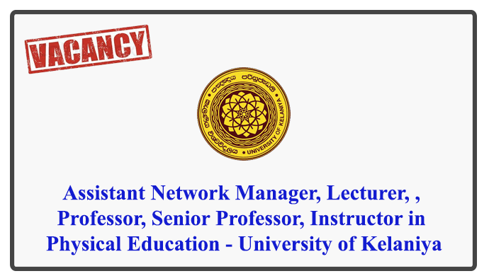 Assistant Network Manager, Lecturer, Senior Lecturer, Professor, Senior Professor, Instructor in Physical Education - University of Kelaniya