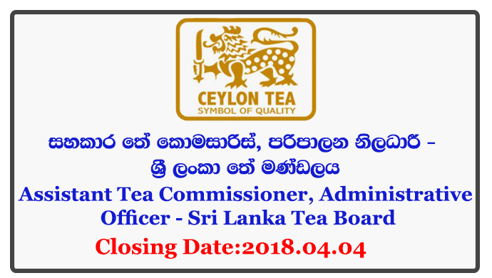 Assistant Tea Commissioner, Administrative Officer - Sri Lanka Tea Board Closing Date: 2018-04-04