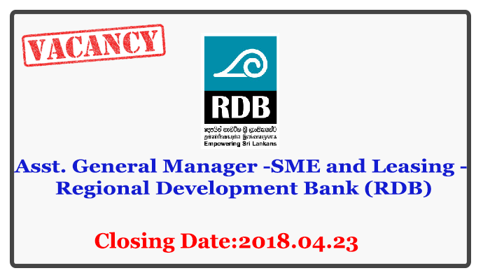 Asst. General Manager -SME and Leasing - Regional Development Bank (RDB) Closing Date : 2018.04.23