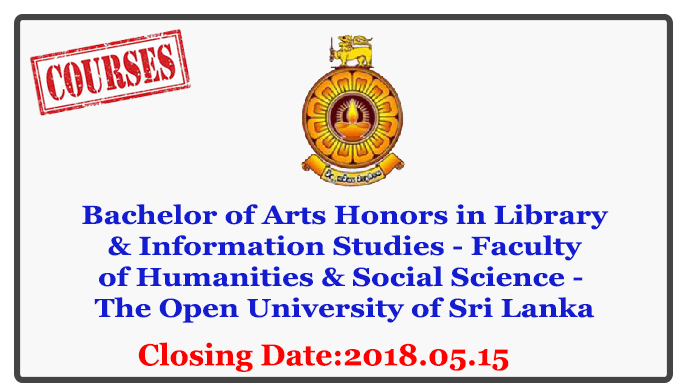 Bachelor of Arts Honors in Library & Information Studies - Faculty of Humanities & Social Science - The Open University of Sri Lanka Closing Date: 2018-05-15