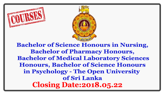 Bachelor of Science Honours in Nursing, Bachelor of Pharmacy Honours, Bachelor of Medical Laboratory Sciences Honours, Bachelor of Science Honours in Psychology - The Open University of Sri Lanka Closing Date: 2018-05-22