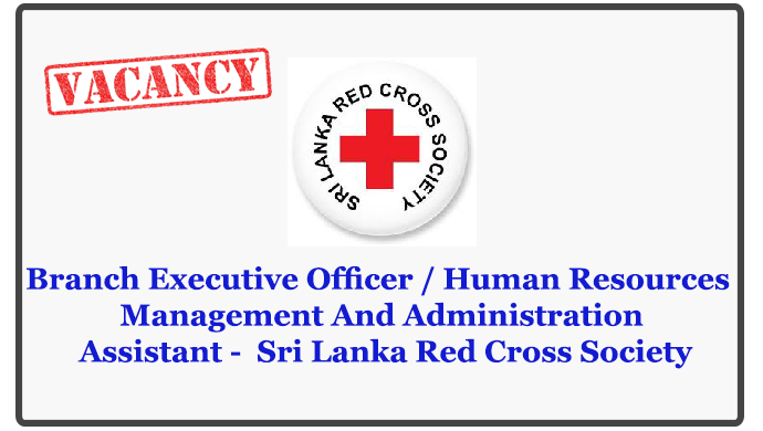 Branch Executive Officer / Human Resources Management And Administration Assistant - Sri Lanka Red Cross Society