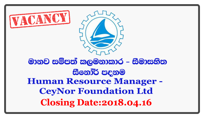 Human Resource Manager - CeyNor Foundation Ltd Closing Date: 2018-04-16