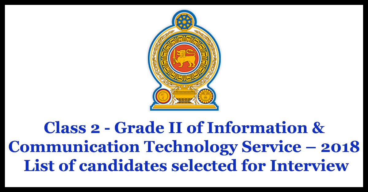 Class 2 - Grade II of Information & Communication Technology Service – 2018 List of candidates selected for Interview