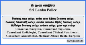 Consultant Surgeon, Consultant Physician, Consultant Radiologist, Consultant Clinical Nutritionist, Consultant Anaesthetist, Medical Officer, Dental Surgeon - Sri Lanka Police Vacancies 2025