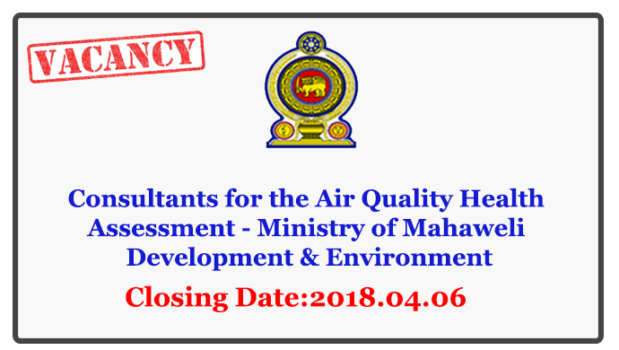 Consultants for the Air Quality Health Assessment - Ministry of Mahaweli Development & Environment Closing Date: 2018-04-06
