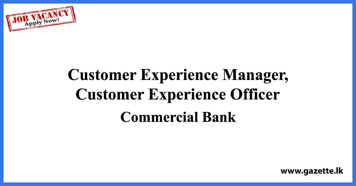 Customer Experience Manager, Customer Experience Officer - Commercial Bank Vacancies 2023