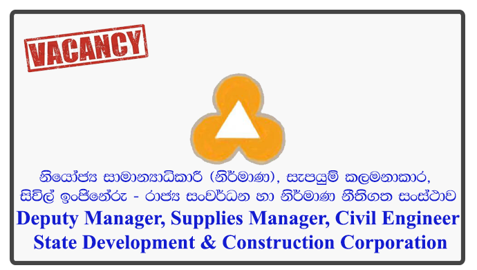 Deputy General Manager (Construction), Supplies Manager, Civil Engineer - State Development & Construction Corporation