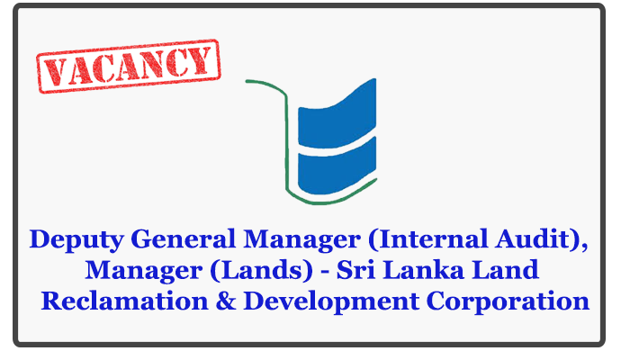 Deputy General Manager (Internal Audit), Manager (Lands) - Sri Lanka Land Reclamation & Development Corporation