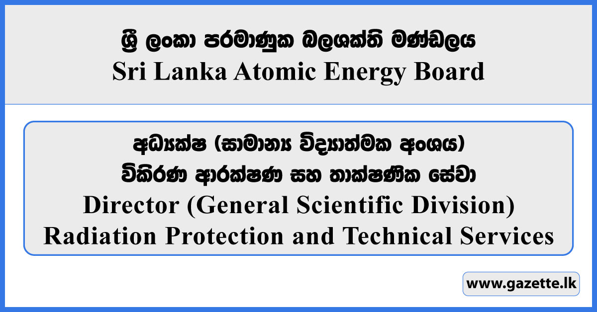 Director (General Scientific Division) Radiation Protection & Technical Services - Sri Lanka Atomic Energy Board Vacancies 2026