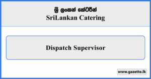 Dispatch Supervisor - Sri Lankan Catering Vacancies 2025