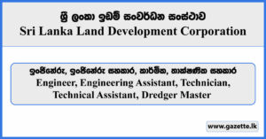 Engineer, Engineering Assistant, Technician, Technical Assistant, Dredger Master - Sri Lanka Land Development Corporation Vacancies 2024