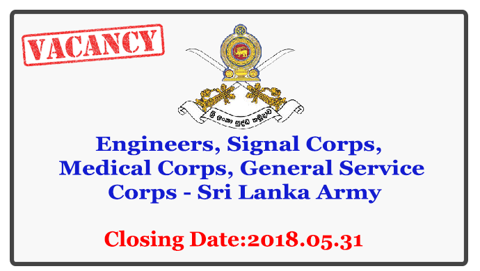 Engineers, Signal Corps, Medical Corps, General Service Corps - Sri Lanka Army Closing Date: 2018-05-31