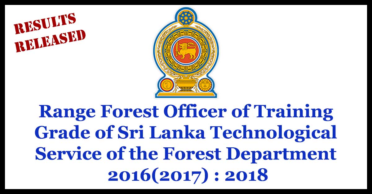 Exam Results Released: Range Forest Officer of Training Grade of Sri Lanka Technological Service of the Forest Department -2016(2017) : 2018