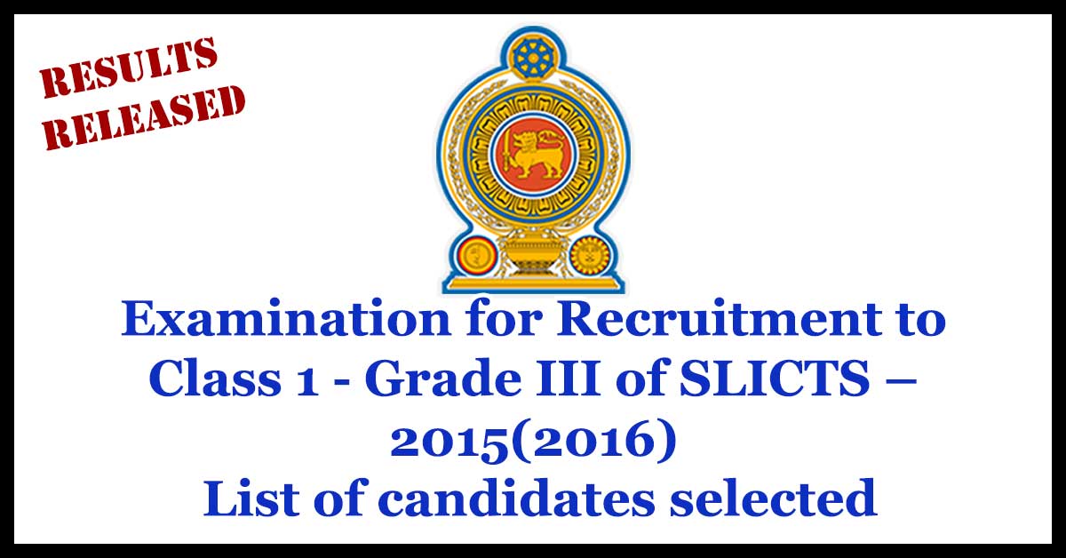 Examination for Recruitment to Class 1 - Grade III of SLICTS – 2015(2016) List of candidates selected