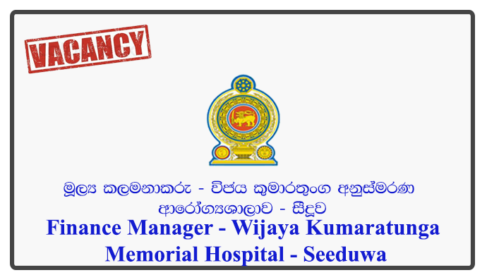 Finance Manager - Wijaya Kumaratunga Memorial Hospital - Seeduwa