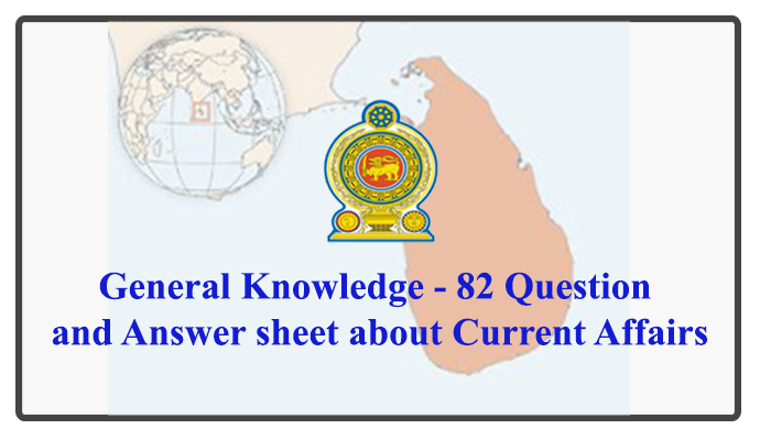 General Knowledge - 82 Question and Answer sheet about Current Affairs