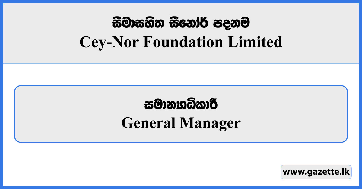 General Manager - Cey-Nor Foundation Limited Vacancies 2025