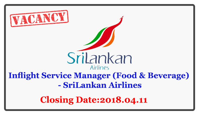 Inflight Service Manager (Food & Beverage) - SriLankan Airlines Closing Date: 2018-04-11