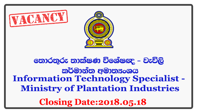 Information Technology Specialist - Ministry of Plantation Industries Closing Date: 2018-05-18