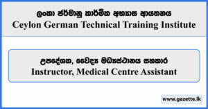 Instructor, Medical Centre Assistant - Ceylon German Technical Training Institute Vacancies 2024