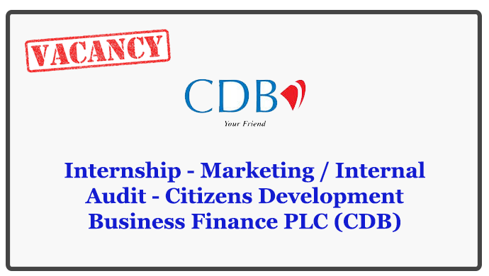 Internship - Marketing / Internal Audit - Citizens Development Business Finance PLC (CDB) Closing Date : 2018.05.22