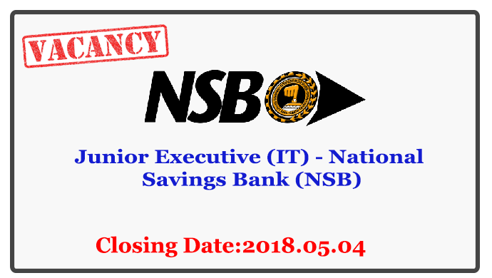 Junior Executive (IT) - National Savings Bank (NSB) Closing Date: 2018-05-04