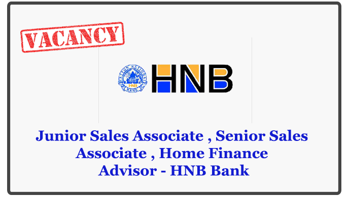 Junior Sales Associate , Senior Sales Associate , Home Finance Advisor - HNB Bank