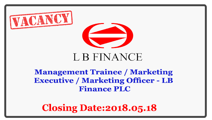 Management Trainee / Marketing Executive / Marketing Officer - LB Finance PLC Closing Date : 2018.05.18