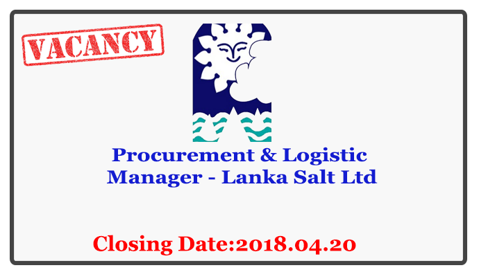 Procurement & Logistic Manager - Lanka Salt Ltd Closing Date: 2018-04-20