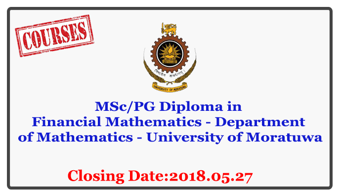 MSc/PG Diploma in Financial Mathematics - Department of Mathematics - University of Moratuwa Closing Date: 2018-05-27