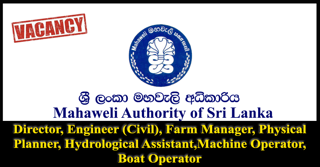 Director, Engineer (Civil), Farm Manager, Physical Planner, Hydrological Assistant, Machine Operator, Boat Operator - Mahaweli Authority of Sri Lanka 2018