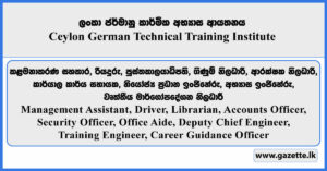Management Assistant, Driver, Librarian, Accounts Officer, Security Officer, Office Aide, Deputy Chief Engineer, Training Engineer, Career Guidance Officer - Ceylon German Technical Training Institute 2025