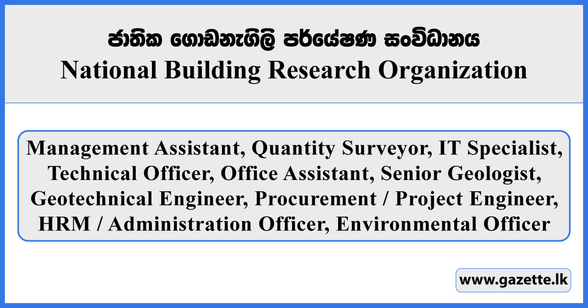Management Assistant, Quantity Surveyor, IT Specialist, Technical Officer, Office Assistant, Senior Geologist, Geotechnical Engineer, Procurement / Project Engineer, HRM / Administration Officer, Environmental Officer - National Building Research Organisation Vacancies 2025