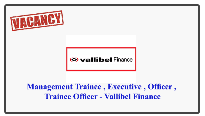Management Trainee , Executive , Officer , Trainee Officer - Vallibel Finance
