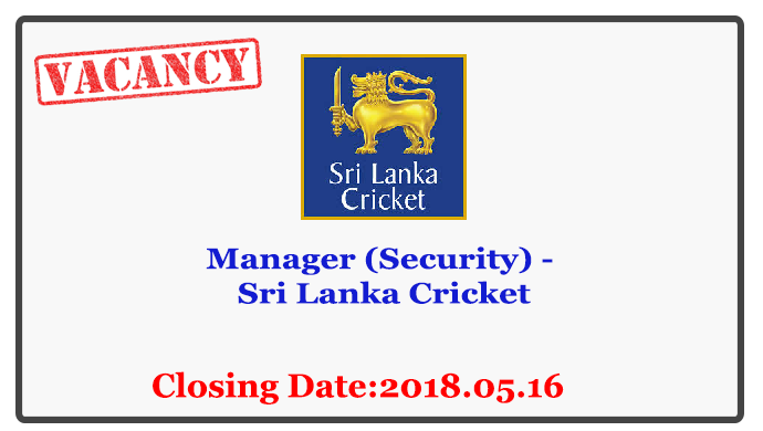 Manager (Security) - Sri Lanka Cricket Closing Date: 2018-05-16