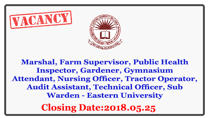 Marshal, Farm Supervisor, Public Health Inspector, Gardener, Gymnasium Attendant, Nursing Officer, Tractor Operator, Audit Assistant, Technical Officer, Sub Warden - Eastern University Closing Date: 2018-05-25