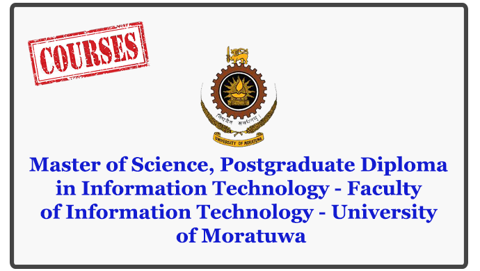 Master of Science, Postgraduate Diploma in Information Technology - Faculty of Information Technology - University of Moratuwa