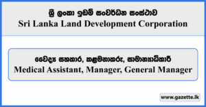 Medical Assistant, Manager, General Manager - Sri Lanka Land Development Corporation Vacancies 2025