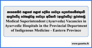 Medical Superintendent (Ayurveda) - Ayurvedic Hospitals in the Provincial Department of Indigenous Medicine (Eastern Province)