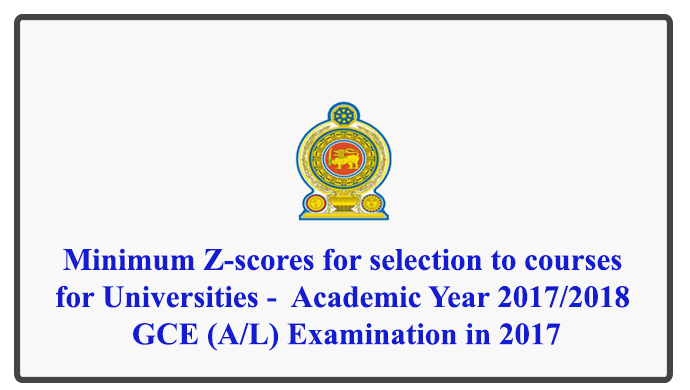 Minimum Z-scores for selection to courses of study of Universities - Academic Year 2017/2018 - GCE (A/L) Examination in 2017