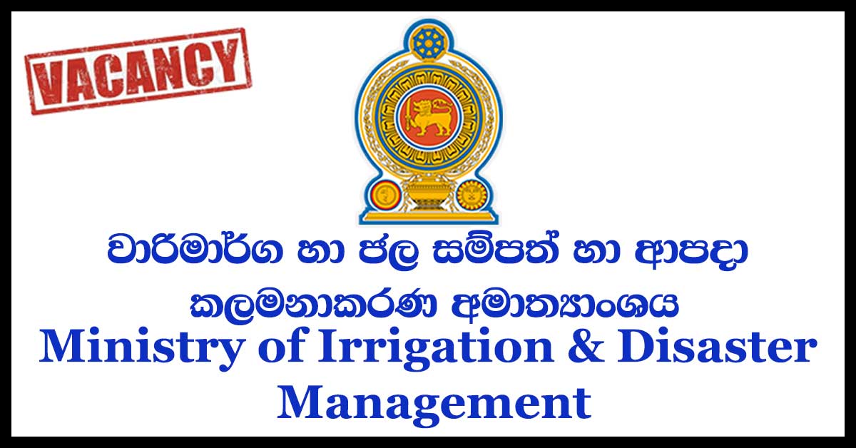 Management Assistant, Office Assistant, Store Keeper, Driver, Labourer, Engineer, Accountant, Technical Officer, Environmental Officer, Civil Engineering Material Surveyor, Draughtsman, Land Officer, Engineering Assistant - Ministry of Irrigation & Water Resources Management & Disaster Management