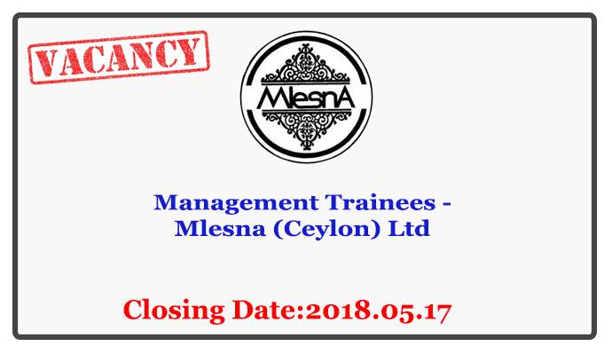 Management Trainees - Mlesna (Ceylon) Ltd Closing Date : 2018.05.17