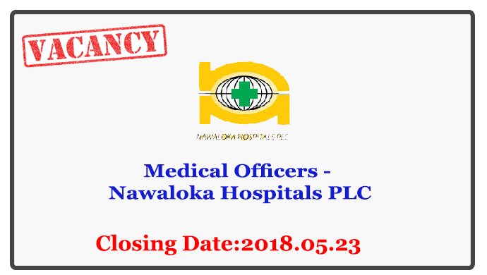 Medical Officers - Nawaloka Hospitals PLC Closing Date : 2018.05.23