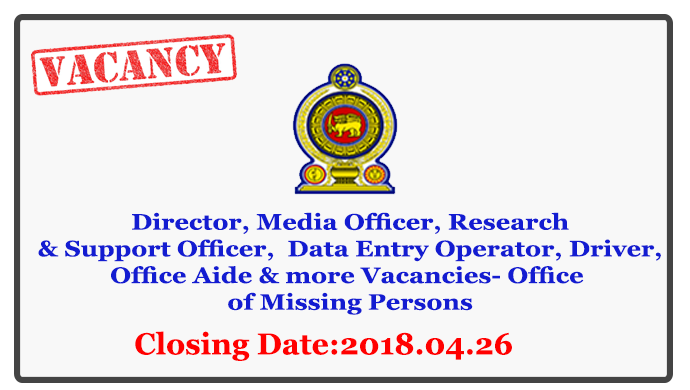 Director, Assistant Director, Administrative Officer, Translator/Interpreter, Media Officer, Research & Support Officer, Management Assistant, Personal Assistant to the Chairman, Data Entry Operator, Driver, Office Aide - Office of Missing Persons Closing Date: 2018-04-26