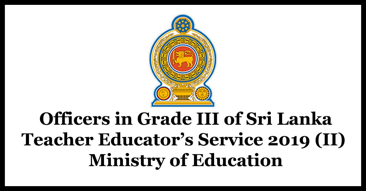 Officers in Grade III of Sri Lanka Teacher Educator’s Service 2019 (II) – Ministry of Education