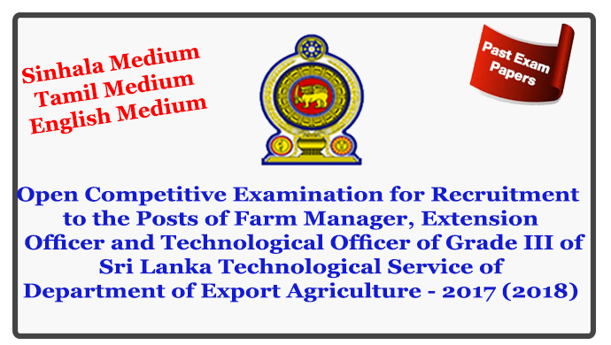 Open Competitive Examination for Recruitment to the Posts of Farm Manager, Extension Officer and Technological Officer of Grade III of Sri Lanka Technological Service of Department of Export Agriculture - 2017 (2018)